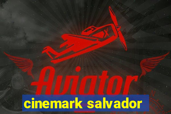 cinemark salvador